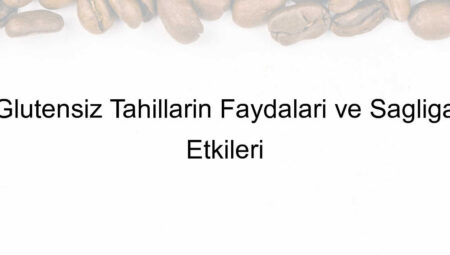 Glutensiz Tahılların Faydaları ve Sağlığa Etkileri