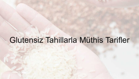 Glutensiz Tahıllarla Müthiş Tarifler