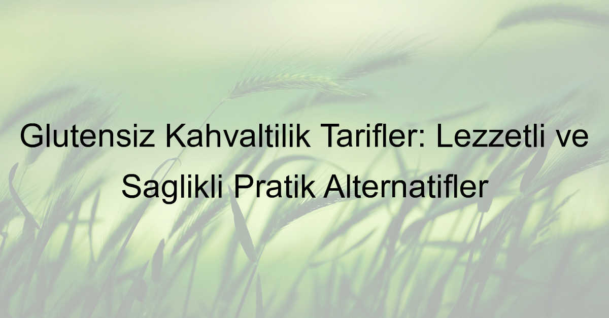 Glutensiz Tahıllar ile yapılan pratik yemek tarifleri