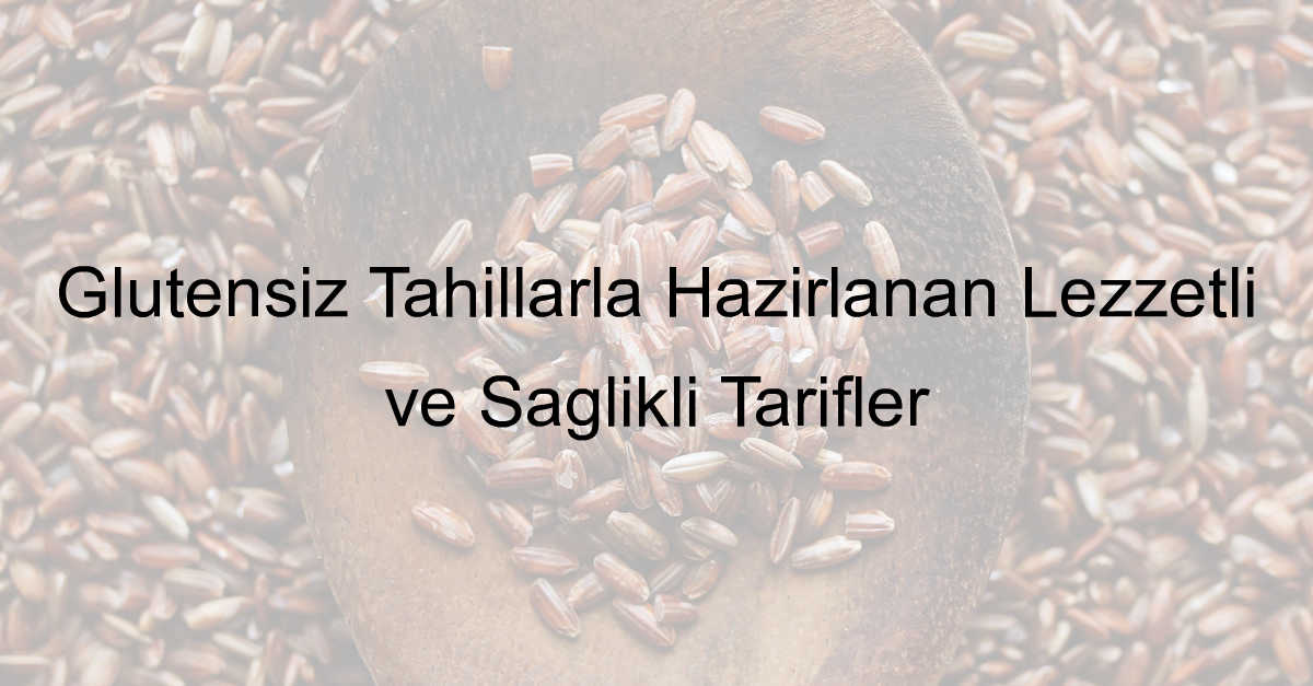 Glutensiz Tahıllar ile yapılan sağlıklı yemekler