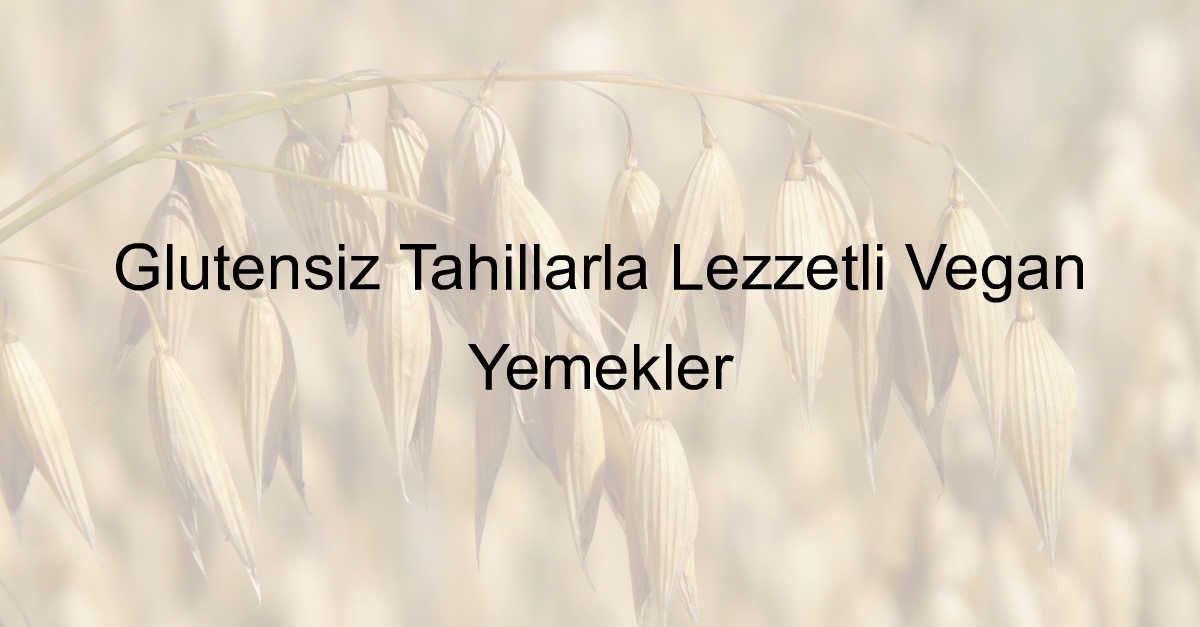 Glutensiz Tahıllar ile yapılan vegan yemekler