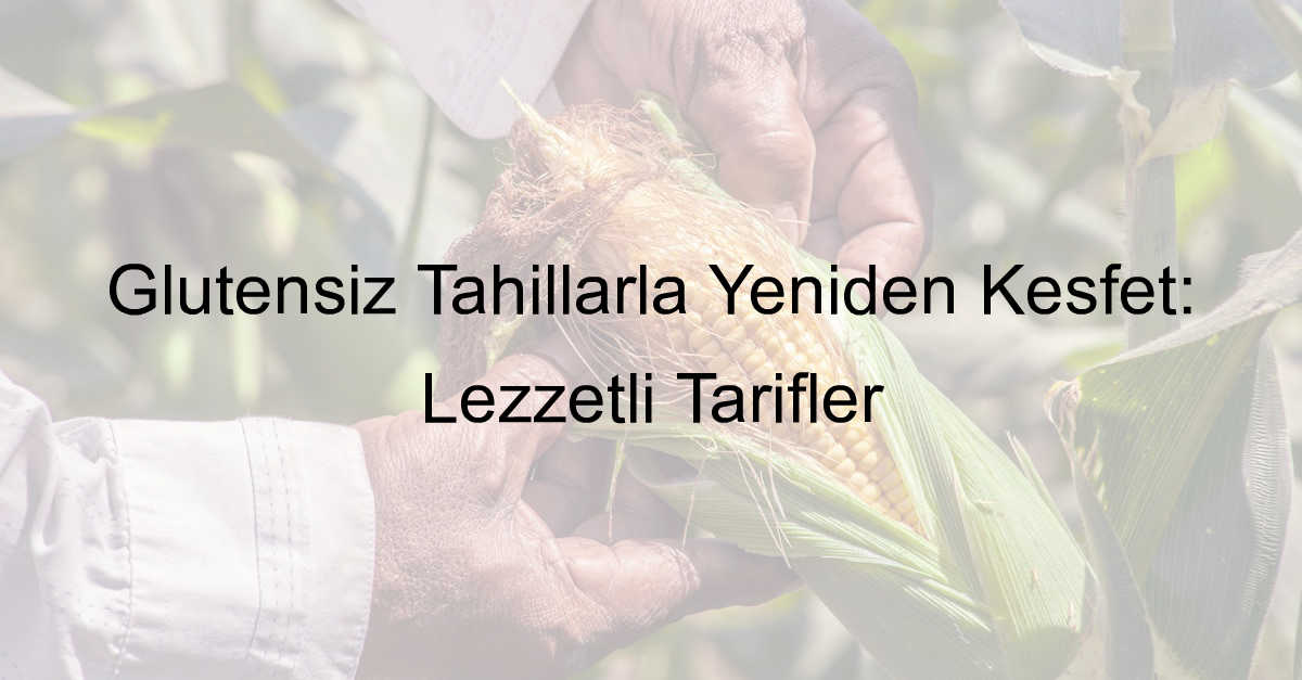 Glutensiz Tahıllar ile yapılan yemekler